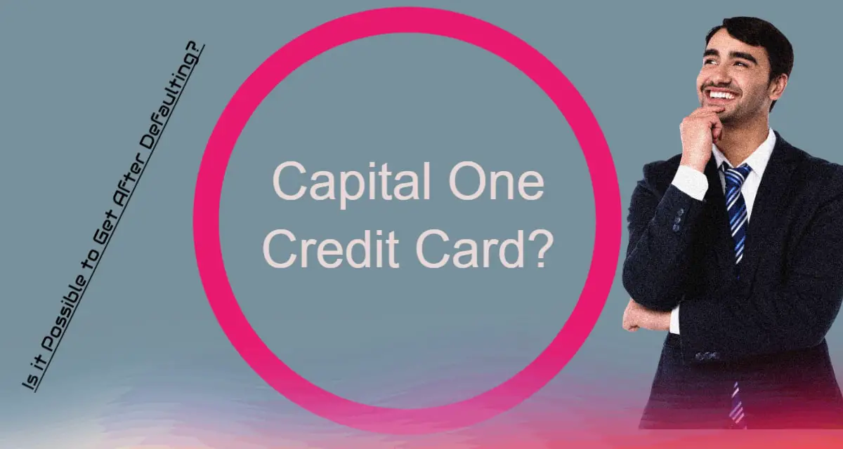 Is it Possible to Get a Capital One Credit Card After Defaulting